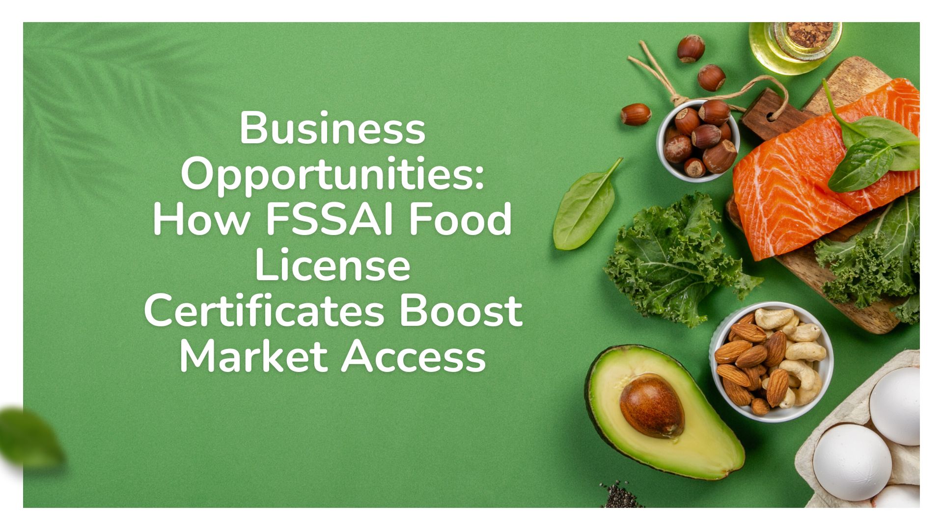 Business Opportunities How FSSAI Food License Certificates Boost Market Access
