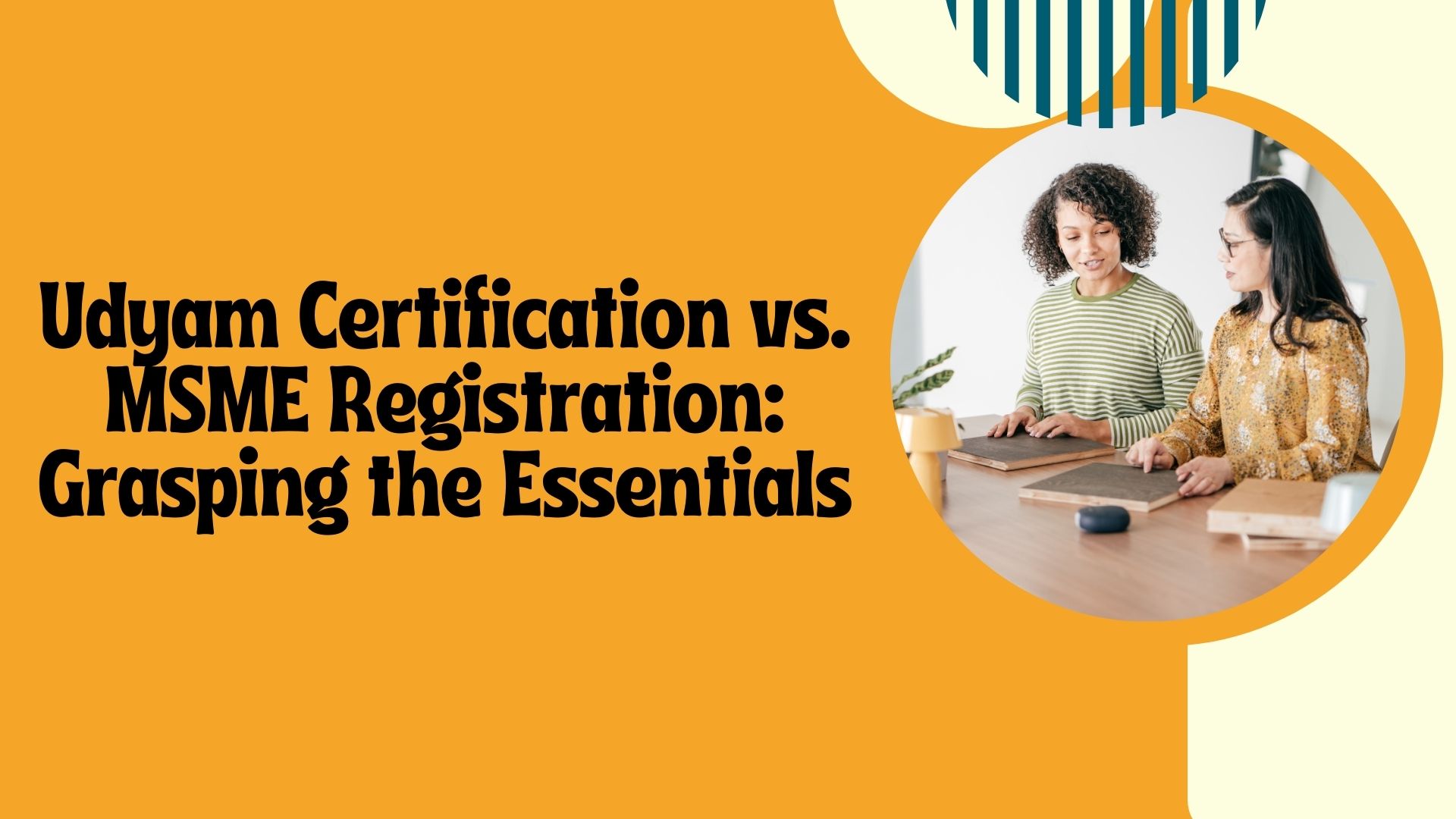 Udyam Certification vs. MSME Registration: Grasping the Essentials
