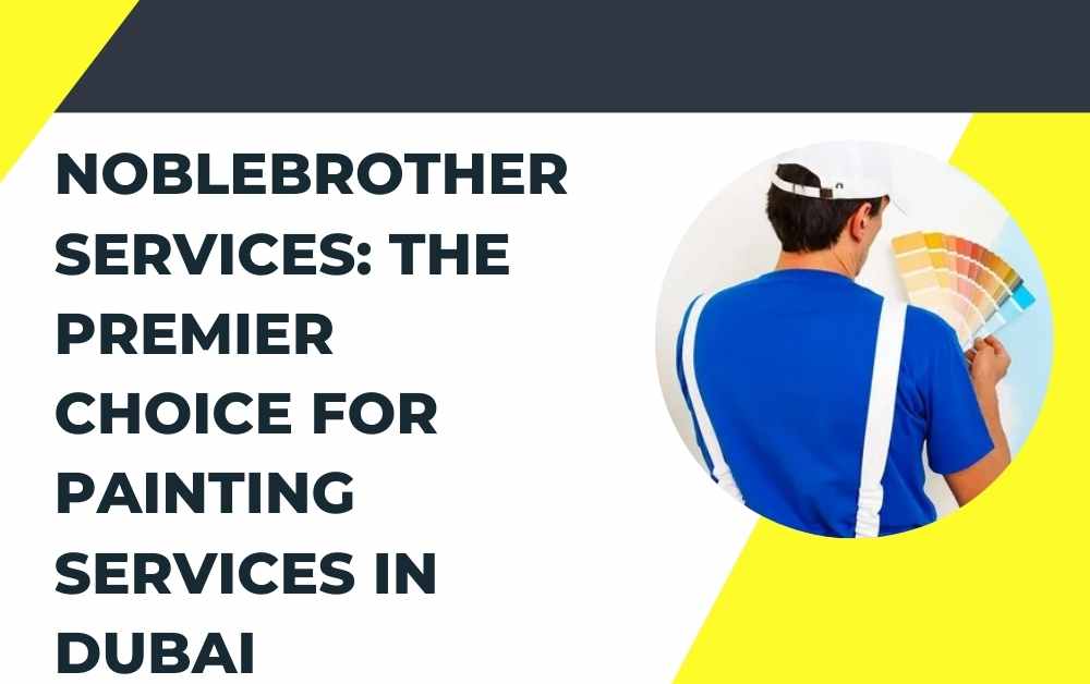 Noblebrotherservices: The Premier Choice for Painting Services in Dubai