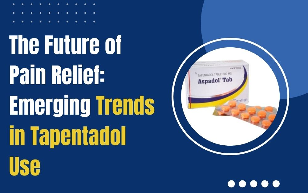 The Future of Pain Relief Emerging Trends in Tapentadol Use