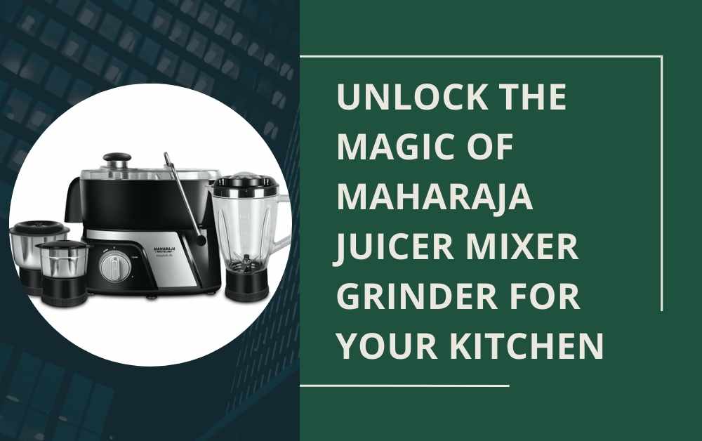 Unlock the Magic of maharaja juicer mixer grinder for Your Kitchen
