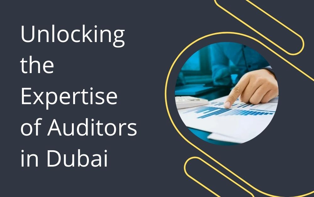 Unlocking the Expertise of Auditors in Dubai