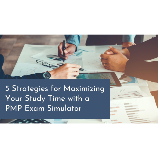5 Strategies for Maximizing Your Study Time with a PMP Exam Simulator