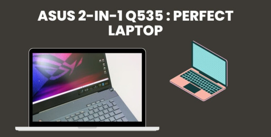 5 Reasons Why the ASUS 2-in-1 Q535 is a Game-Changer in the Laptop Market